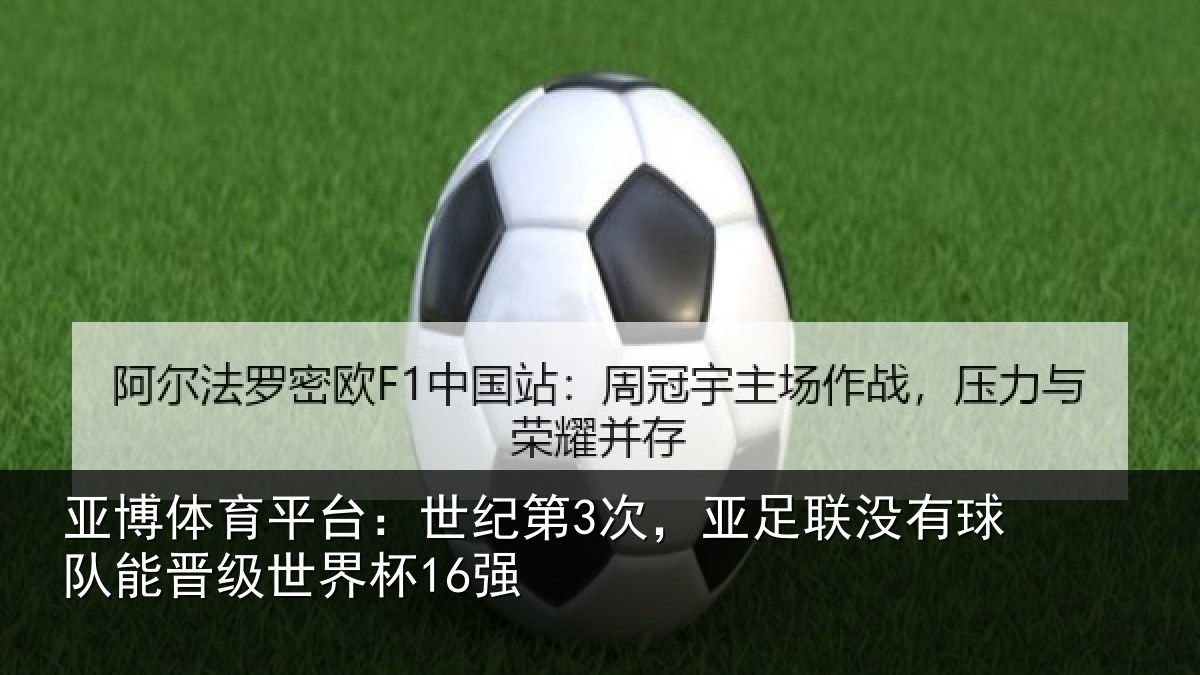 亚博体育平台:世纪第3次,亚足联没有球队能晋级世界杯16强
